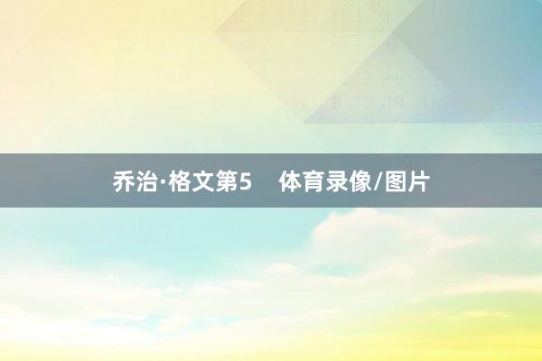 乔治·格文第5    体育录像/图片