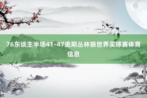 76东谈主半场41-47逾期丛林狼世界买球赛体育信息
