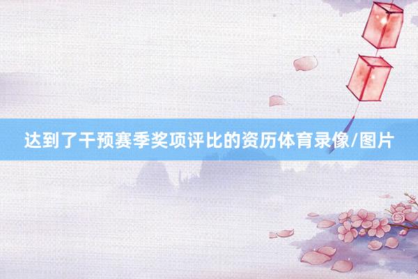 达到了干预赛季奖项评比的资历体育录像/图片
