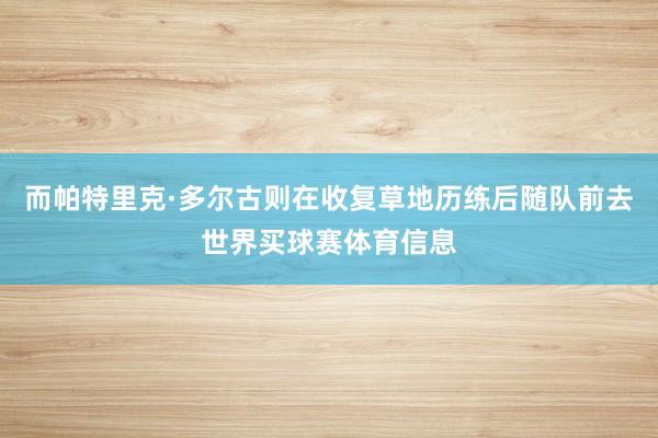 而帕特里克·多尔古则在收复草地历练后随队前去世界买球赛体育信息