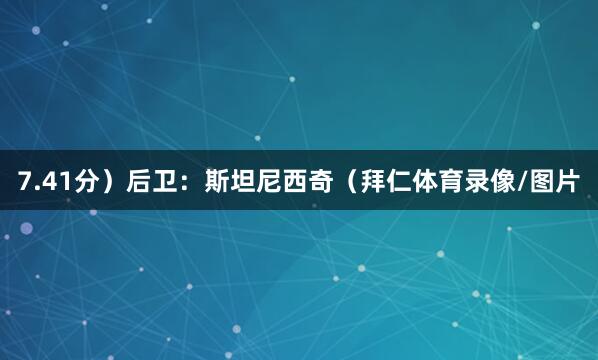7.41分）后卫：斯坦尼西奇（拜仁体育录像/图片