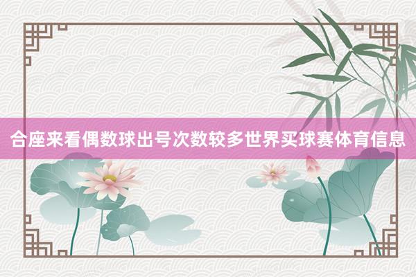合座来看偶数球出号次数较多世界买球赛体育信息