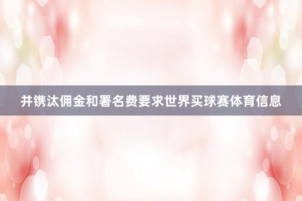 并镌汰佣金和署名费要求世界买球赛体育信息