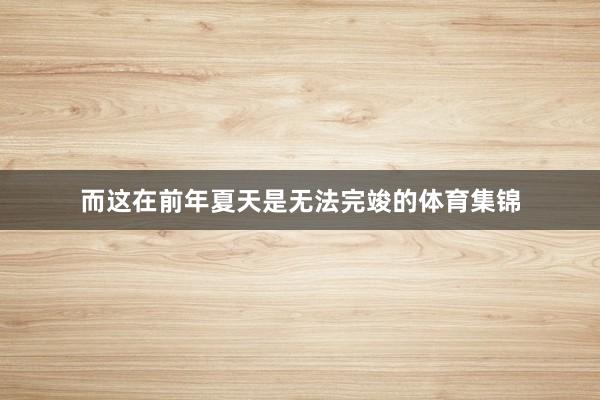 而这在前年夏天是无法完竣的体育集锦