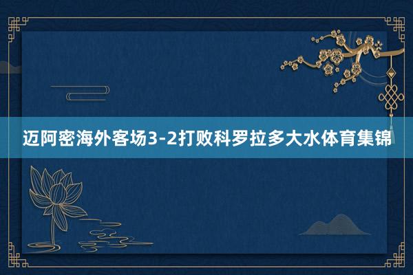 迈阿密海外客场3-2打败科罗拉多大水体育集锦