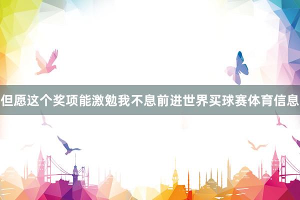 但愿这个奖项能激勉我不息前进世界买球赛体育信息