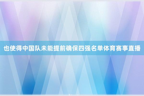 也使得中国队未能提前确保四强名单体育赛事直播