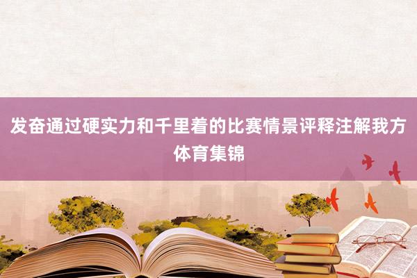 发奋通过硬实力和千里着的比赛情景评释注解我方体育集锦