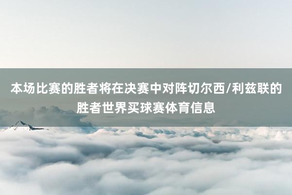 本场比赛的胜者将在决赛中对阵切尔西/利兹联的胜者世界买球赛体育信息