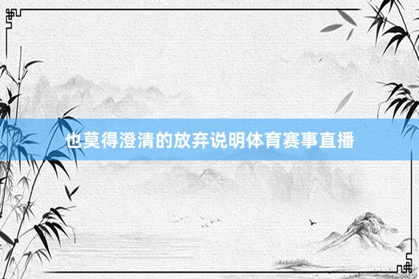 也莫得澄清的放弃说明体育赛事直播