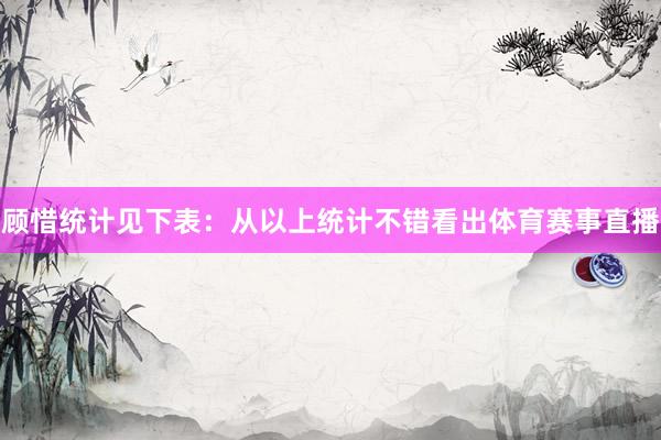 顾惜统计见下表：　　从以上统计不错看出体育赛事直播
