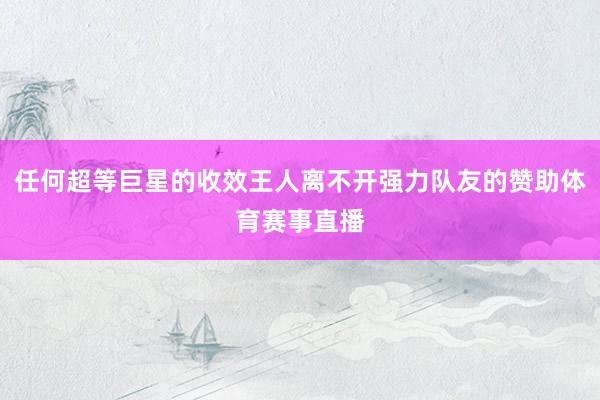任何超等巨星的收效王人离不开强力队友的赞助体育赛事直播
